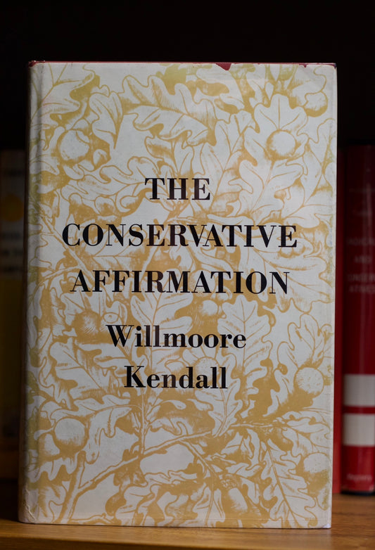 The Conservative Affirmation by Willmoore Kendall